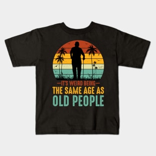 It s Weird Being The Same Age As Old People Kids T-Shirt